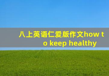 八上英语仁爱版作文how to keep healthy